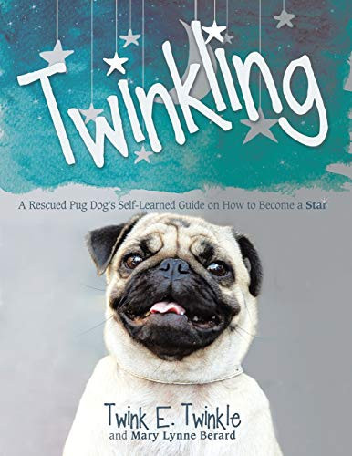 Twinkling A Rescued Pug Dog's Self-Learned Guide on How to Become a Star
