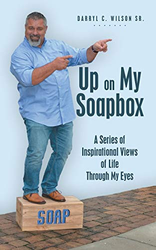 Up on My Soapbox A Series of Inspirational Views of Life Through My Eyes