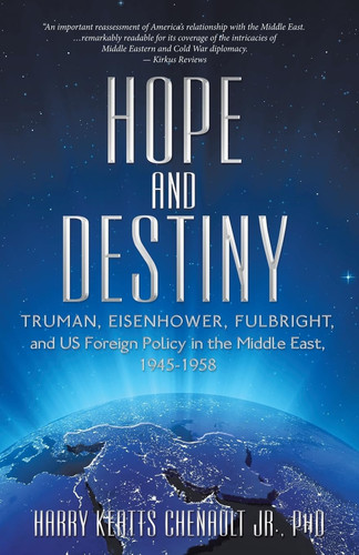 Hope and Destiny Truman, Eisenhower, Fulbright, and US Foreign Policy in the Middle East, 1945-1958