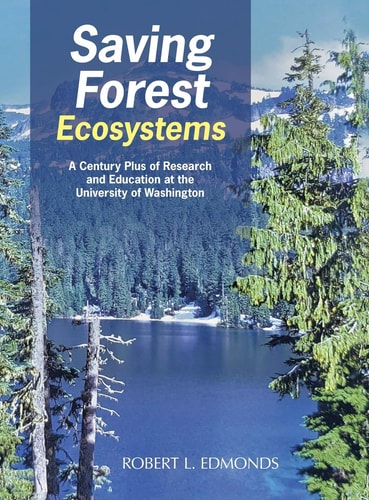 Saving Forest Ecosystems A Century Plus of Research and Education at the University of Washington