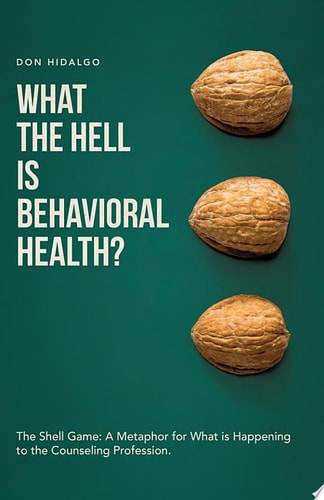 What the Hell is Behavioral Health? The Shell Game: A Metaphor for What is Happening to the Counseling Profession.