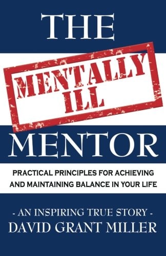 The Mentally Ill Mentor Practical Principles for Achieving and Maintaining Balance in Your Life