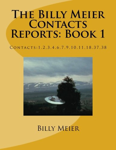 The Billy Meier Contacts Reports: Book 1 Contacts:1,2,3,4,6,7,9,10,11,18,37,38