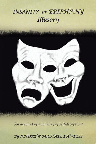 Insanity or Epiphany Illusory An Account of a Journey of Self-Deception!