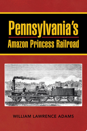 Pennsylvania’S Amazon Princess Railroad