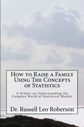 How to Raise a Family Using the Concepts of Statistics A Primer on Understanding the Complex World of Statistical Models
