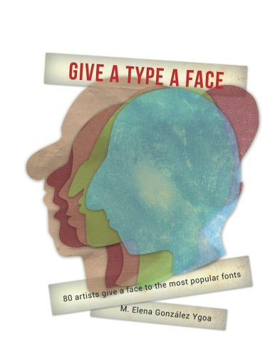Give a Type a Face 80 Artists Give a Face to the Most Popular Fonts