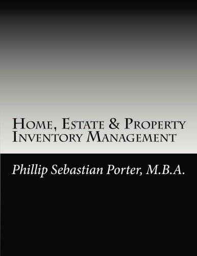 Home, Estate and Property Inventory Management A Property Manager's Guide to Home Disaster Preparedness and Inventory Management