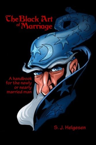The Black Art of Marriage A Handbook for the Nearly Or Newly Married Man