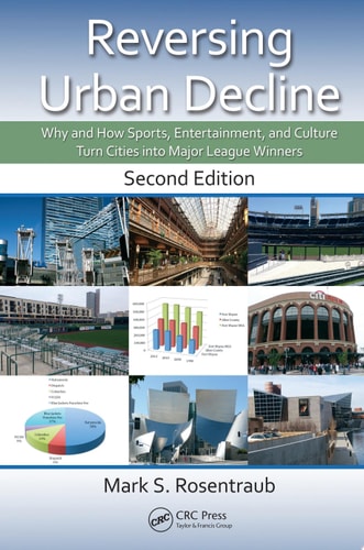 Reversing Urban Decline Why and How Sports, Entertainment, and Culture Turn Cities into Major League Winners, Second Edition