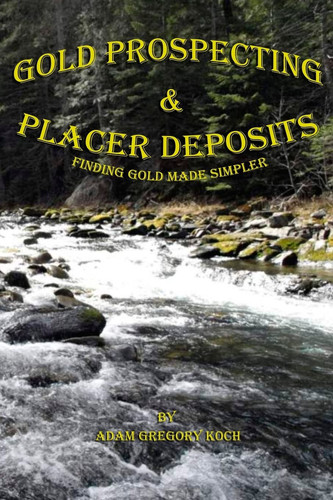 Gold Prospecting & Placer Deposits Finding Gold Made Simpler