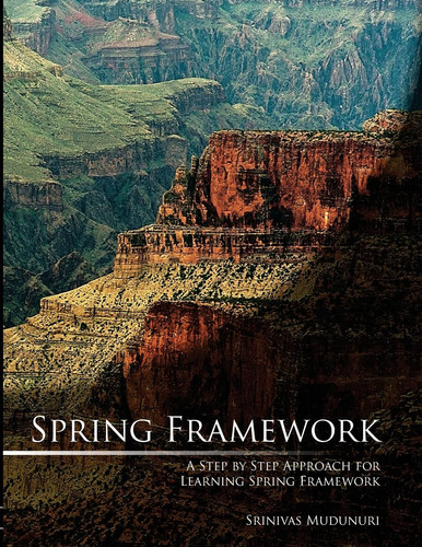 Spring Framework A Step by Step Approach for Learning Spring Framework