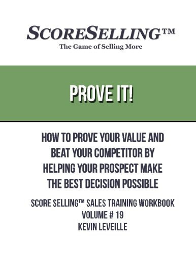 Prove It! How to Prove Your Value and Beat Your Competitor by Helping Your Prospect Make the Best Decision Possible
