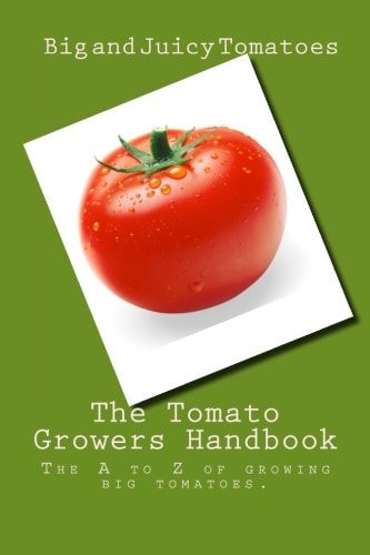 The Tomato Growers Handbook The a to Z of Growing Big Tomatoes