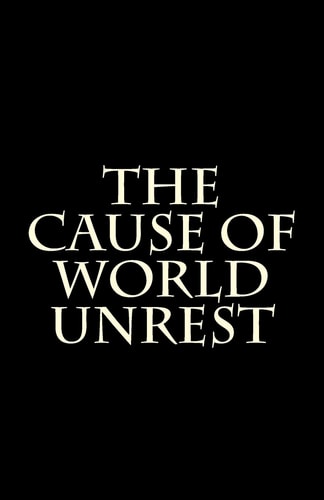 The Cause of World Unrest