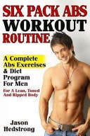 Six Pack Abs Workout Routine A Complete Abs Exercises and Diet Program for Men for a Lean, Toned an Ripped Body