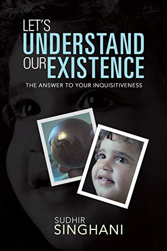 Let's Understand Our Existence The Answer to Your Inquisitiveness