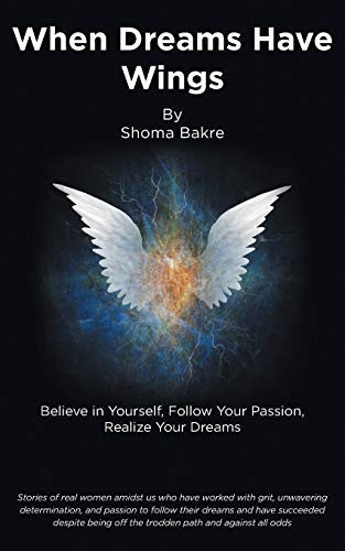 When Dreams Have Wings Believe in Yourself, Follow Your Passion, Realize Your Dreams