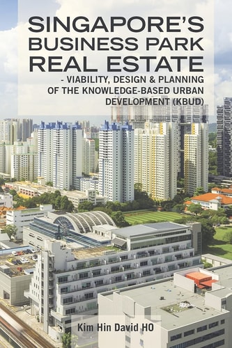 Singapore's Business Park Real Estate - Viability, Design & Planning of the Knowledge-Based Urban Development (Kbud)