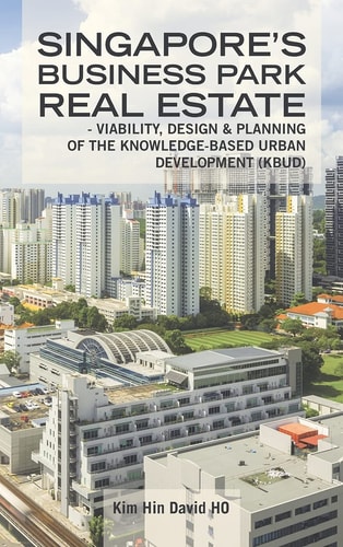 Singapore's Business Park Real Estate - Viability, Design and Planning of the Knowledge-Based Urban Development (Kbud)