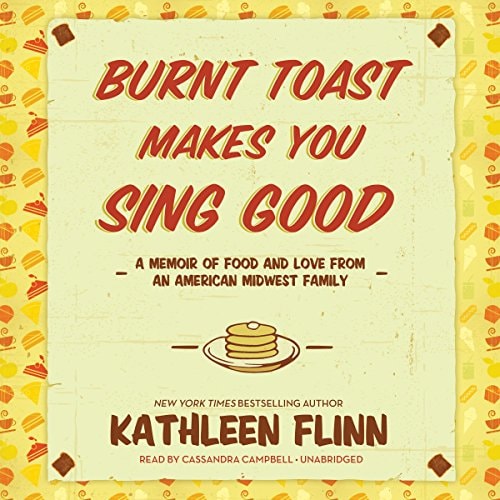 Burnt Toast Makes You Sing Good: A Memoir of Food and Love from an American Midwest Family