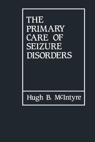 The Primary Care of Seizure Disorders: A Practical Guide to the Evaluation and Comprehensive Management of Seizure Disorders