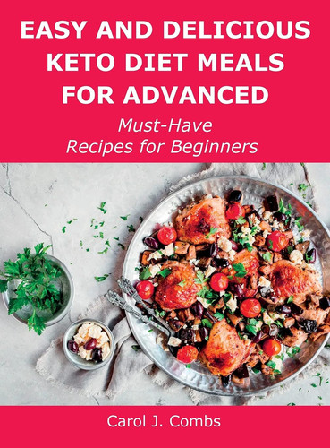 Easy and Delicious Keto Diet Meals for Advanced Must-Have Recipes for Beginners