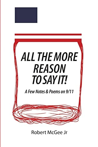 All the More Reason to Say It! A Few Notes & Poems on 9-11