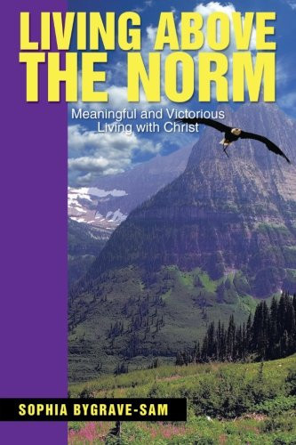 Living Above the Norm Meaningful and Victorious Living with Christ