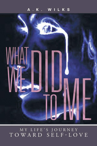 What We Did to Me My Life's Journey Toward Self-Love