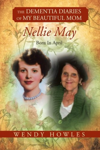 The Dementia Diaries of My Beautiful Mom, Nellie May, Born in April