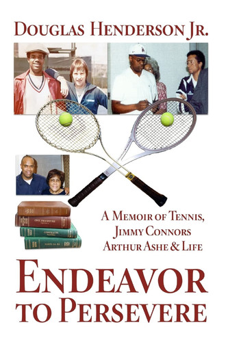 Endeavor to Persevere A Memoir on Jimmy Connors, Arthur Ashe, Tennis and Life