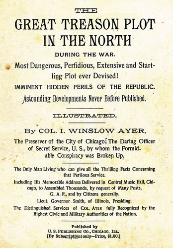 The Great Treason Plot in the North During the War. Most Dangerous, Perfidious, Extensive and Startling Plot Ever Devised! Imminent Hidden Perils of the Republic. Astounding Developments Never Before Published.