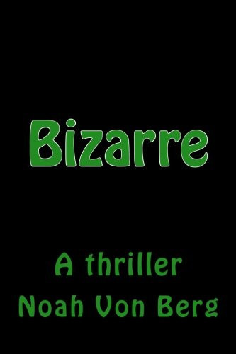 Bizarre A Thriller by Noah Von Berg