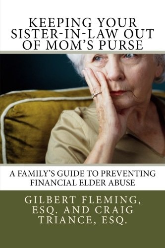 Keeping Your Sister-In-Law Out of Mom's Purse A Family's Guide to Preventing Financial Elder Abuse