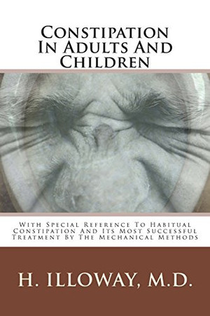 Constipation in Adults and Children With Special Reference to Habitual Constipation and Its Most Successful Treatment by the Mechanical Methods