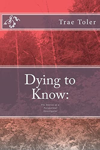 Dying to Know The Stories of a Paranormal Investigator