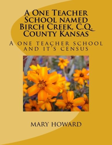 A One Teacher School Named Birch Creek, C. Q. County Kansas A One Teacher School and It's Census