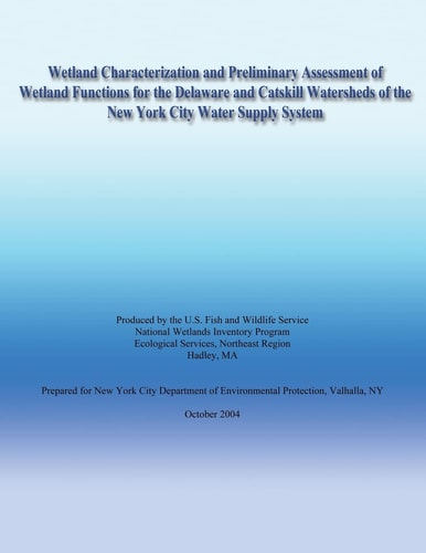 Wetland Characterization and Preliminary Assessment of Wetland Functions for the Delaware and Catskill Watersheds of the New York City Water Supply System