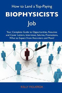 How to Land a Top-Paying Biophysicists Job Your Complete Guide to Opportunities, Resumes and Cover Letters, Interviews, Salaries, Promotions, What To