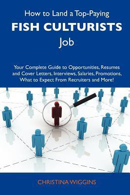 How to Land a Top-Paying Fish Culturists Job Your Complete Guide to Opportunities, Resumes and Cover Letters, Interviews, Salaries, Promotions, What