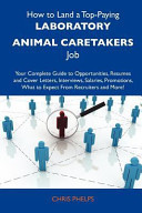 How to Land a Top-Paying Laboratory Animal Caretakers Job Your Complete Guide to Opportunities, Resumes and Cover Letters, Interviews, Salaries, Prom