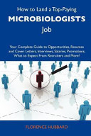 How to Land a Top-Paying Microbiologists Job Your Complete Guide to Opportunities, Resumes and Cover Letters, Interviews, Salaries, Promotions, What