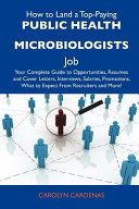 How to Land a Top-Paying Public Health Microbiologists Job Your Complete Guide to Opportunities, Resumes and Cover Letters, Interviews, Salaries, Pro