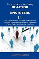 How to Land a Top-Paying Reactor Engineers Job Your Complete Guide to Opportunities, Resumes and Cover Letters, Interviews, Salaries, Promotions, Wha