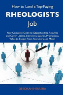 How to Land a Top-Paying Rheologists Job Your Complete Guide to Opportunities, Resumes and Cover Letters, Interviews, Salaries, Promotions, What to E