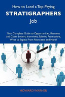 How to Land a Top-Paying Stratigraphers Job Your Complete Guide to Opportunities, Resumes and Cover Letters, Interviews, Salaries, Promotions, What T