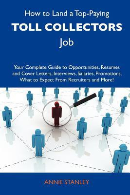 How to Land a Top-Paying Toll Collectors Job Your Complete Guide to Opportunities, Resumes and Cover Letters, Interviews, Salaries, Promotions, What