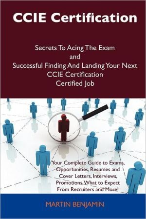 Ccie Certification Secrets to Acing the Exam and Successful Finding and Landing Your Next Ccie Certification Certified Job