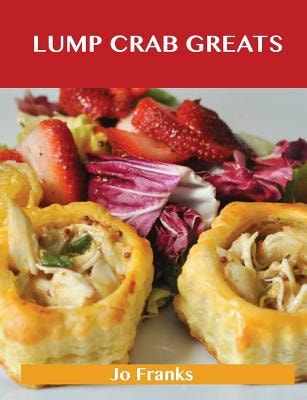 Lump Crab Greats: Delicious Lump Crab Recipes, the Top 62 Lump Crab Recipes